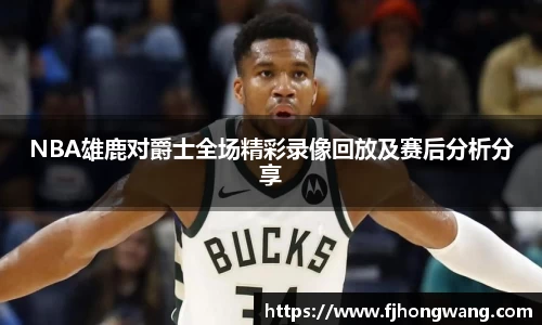 NBA雄鹿对爵士全场精彩录像回放及赛后分析分享