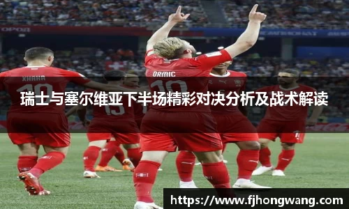 瑞士与塞尔维亚下半场精彩对决分析及战术解读