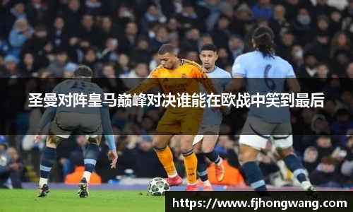 圣曼对阵皇马巅峰对决谁能在欧战中笑到最后