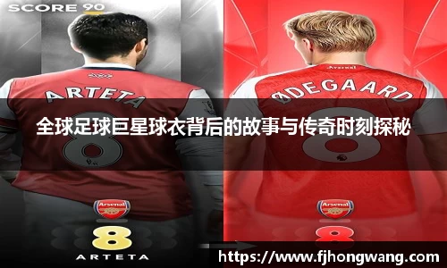 全球足球巨星球衣背后的故事与传奇时刻探秘