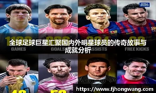 全球足球巨星汇聚国内外明星球员的传奇故事与成就分析